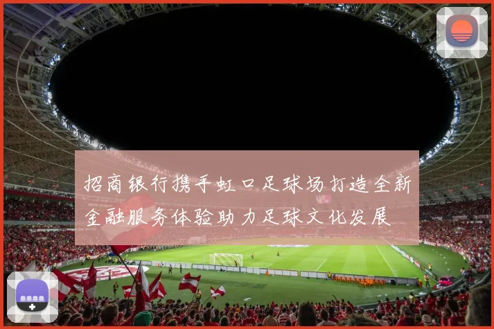 招商银行携手虹口足球场打造全新金融服务体验助力足球文化发展